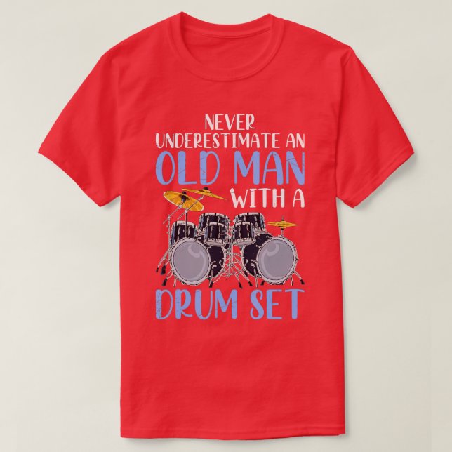 Never Underestimate An Old Man With A Drum Set Dru T-Shirt (Design Front)