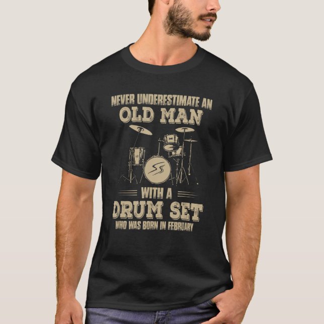 Never underestimate an old man with a drum set Feb T-Shirt (Front)