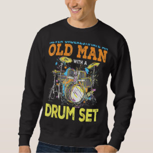 Never Underestimate An Old Man With A Drum Set Shi Sweatshirt