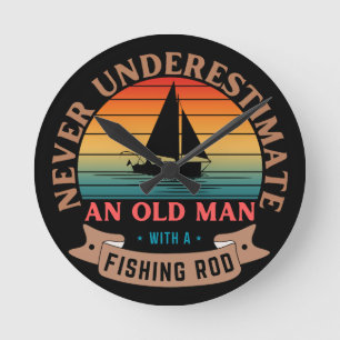 NEVER UNDERESTIMATE AN OLD MAN WITH A FISHING ROD ROUND CLOCK