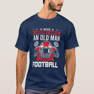 Never Underestimate An Old Man With A Football T-Shirt