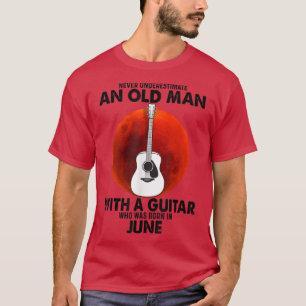 Never Underestimate An Old Man With A Guitar June T-Shirt