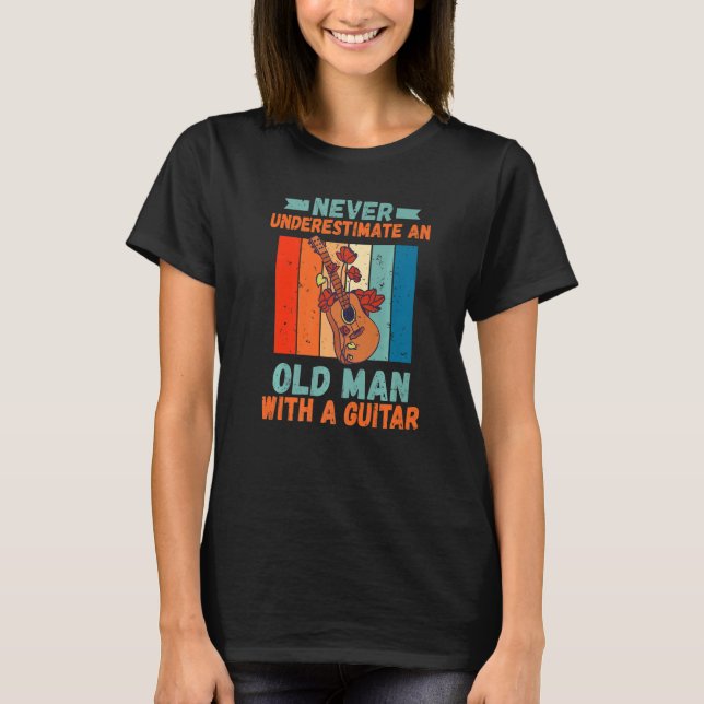 Never Underestimate An Old Man With A Guitar Playe T-Shirt (Front)