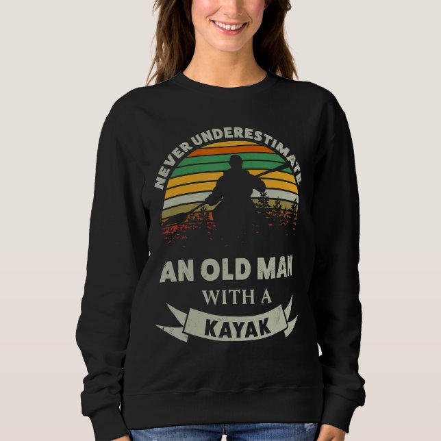 Never Underestimate An Old Man With A Kayak Father Sweatshirt (Front)