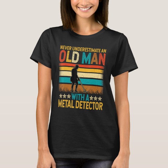 Never Underestimate an Old Man with a Metal Detect T-Shirt (Front)