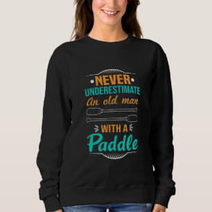 Never Underestimate An Old Man With A Paddle Kayak Sweatshirt