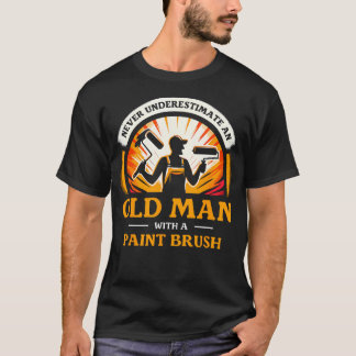 Never Underestimate An Old Man With A Paint Brush  T-Shirt