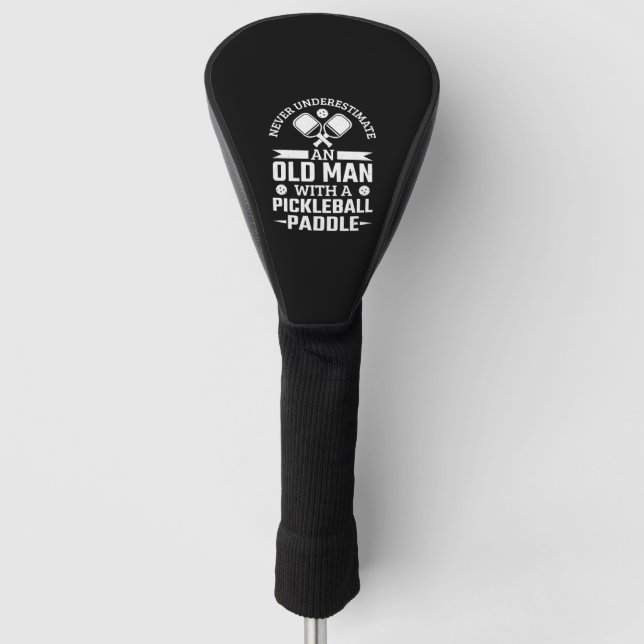 Never Underestimate An Old Man With A Pickleball   Golf Head Cover (Front)