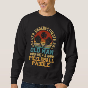Never Underestimate An Old Man With a Pickleball P Sweatshirt