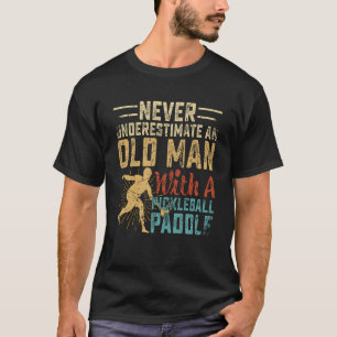 Never Underestimate An Old Man With A Pickleball P T-Shirt