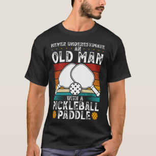 Never Underestimate An Old Man With A Pickleball P T-Shirt