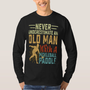 Never Underestimate An Old Man With A Pickleball P T-Shirt