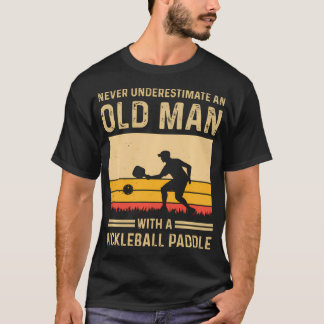 Never Underestimate An Old Man With A Pickleball T-Shirt