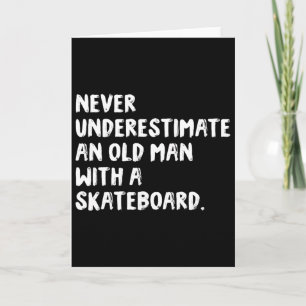 Never Underestimate An Old Man With A Skateboard Card