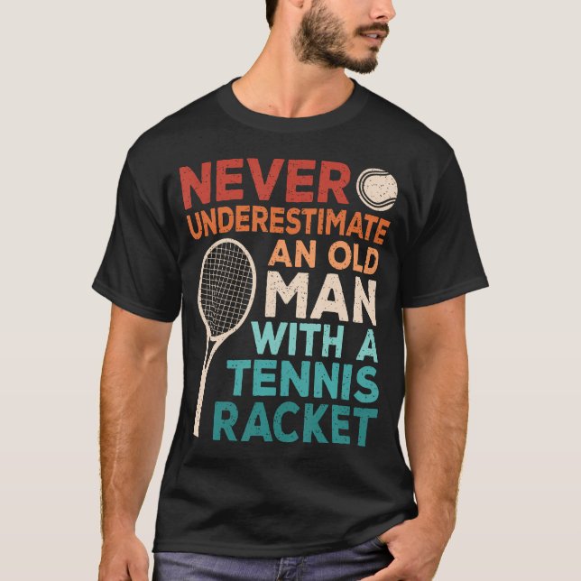 Never Underestimate An Old Man With A Tennis Racke T-Shirt (Front)