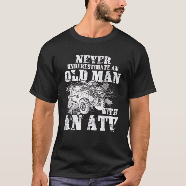 Never Underestimate An Old Man With An ATV 4 Wheel T-Shirt (Front)