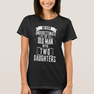 never underestimate an old man with two daughters T-Shirt