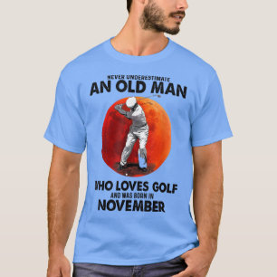 Never Underestimate An Old November Man Who Loves T-Shirt