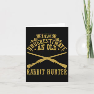 Never Underestimate An Old Rabbit Hunter Rabbit Hu Card