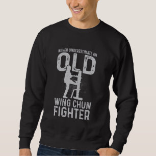 Never underestimate an old Wing Chun Fighter Sweatshirt