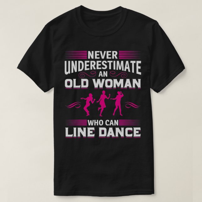 Never Underestimate An Old Woman Who Can Line Danc T-Shirt (Design Front)
