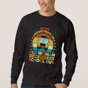 Never Underestimate An Old Woman Who Drives A Scho Sweatshirt