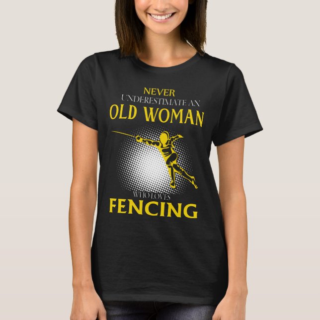 Never Underestimate an Old Woman Who Loves FENCING T-Shirt (Front)