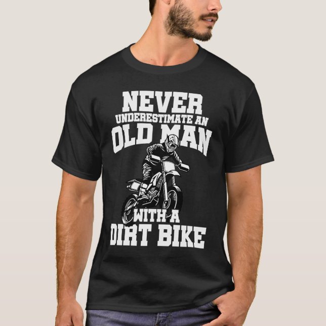 Never Underestimate And Old Man With A Dirt Bike E T-Shirt (Front)