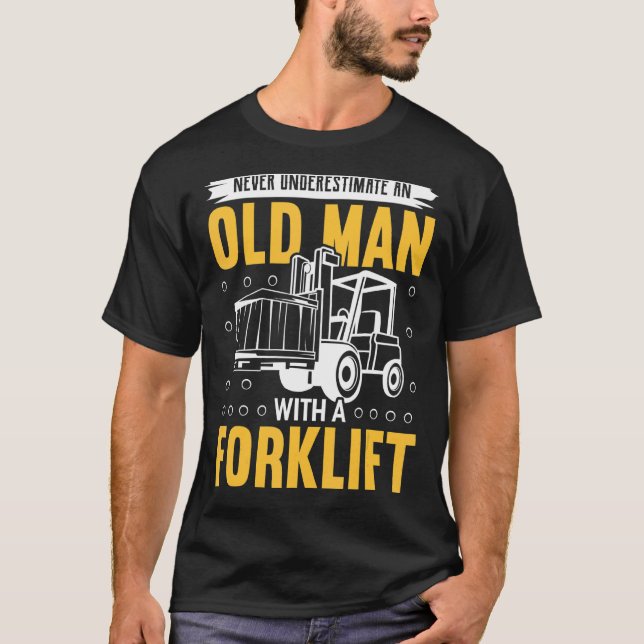 Never Underestimate And Old Man With A Forklift 1 T-Shirt (Front)