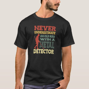 Never Underestimate And Old Man With A Metal Detec T-Shirt