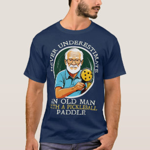 Never Underestimate and Old Man with a Pickleball  T-Shirt