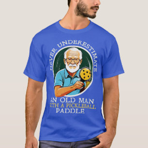 Never Underestimate and Old Man with a Pickleball  T-Shirt