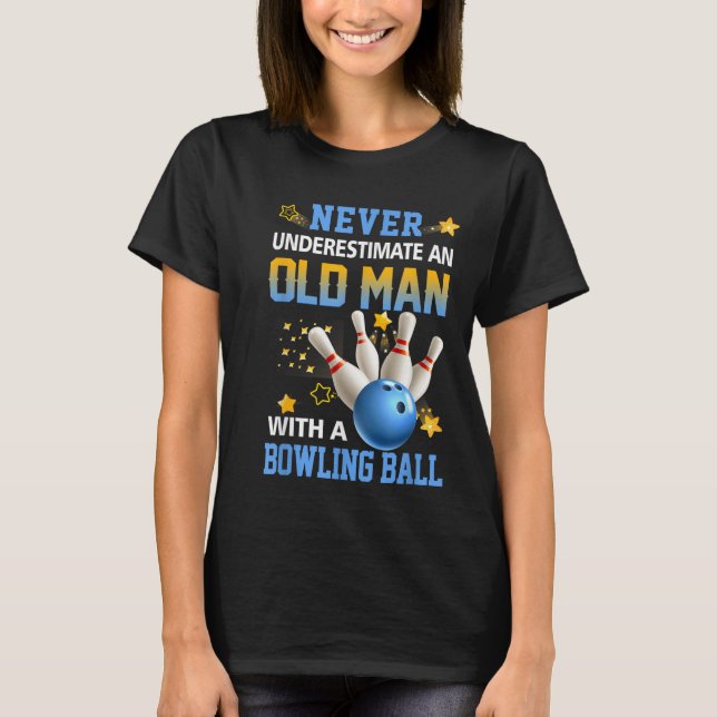 Never Underestimate Old Man Bowling Ball Bowler Te T-Shirt (Front)