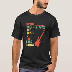 NEVER UNDERESTIMATE POWER OF THE Bass Guitar Bassi T-Shirt