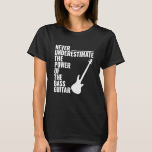 NEVER UNDERESTIMATE POWER OF THE Bass Guitar Bassi T-Shirt