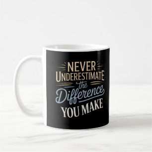 Never Underestimate the Difference You Make Coffee Mug