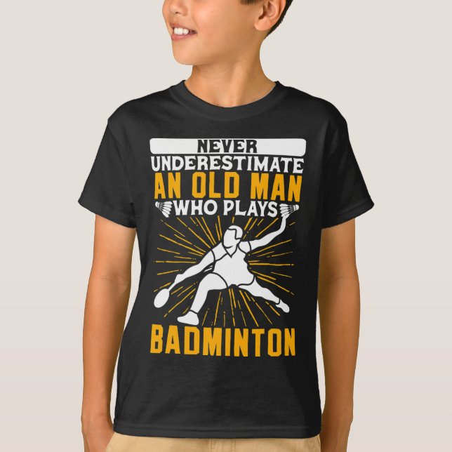 Never Underestimate The Old Man Dminton Shuttle  T-Shirt (Front)