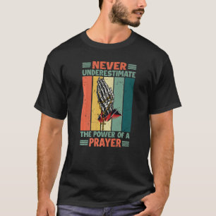 Never Underestimate The Power Of A Prayer  Religio T-Shirt