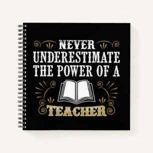 Never Underestimate The Power Of A Teacher Notebook
