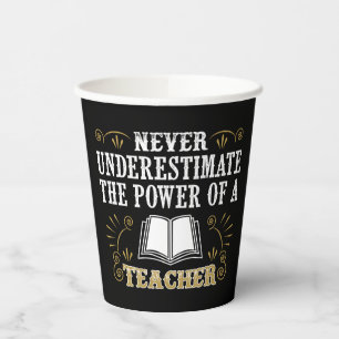 Never Underestimate The Power Of A Teacher Paper Cups