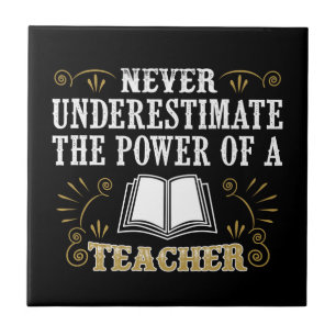 Never Underestimate The Power Of A Teacher Tile