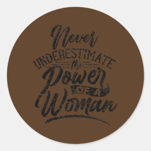 Never Underestimate The Power Of A Woman Female Classic Round Sticker