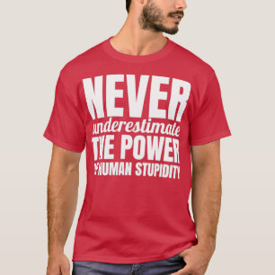 Never underestimate the power of human stupidity 1 T-Shirt