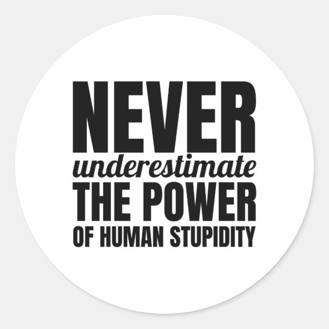 Never underestimate the power of human stupidity. classic round sticker (Front)