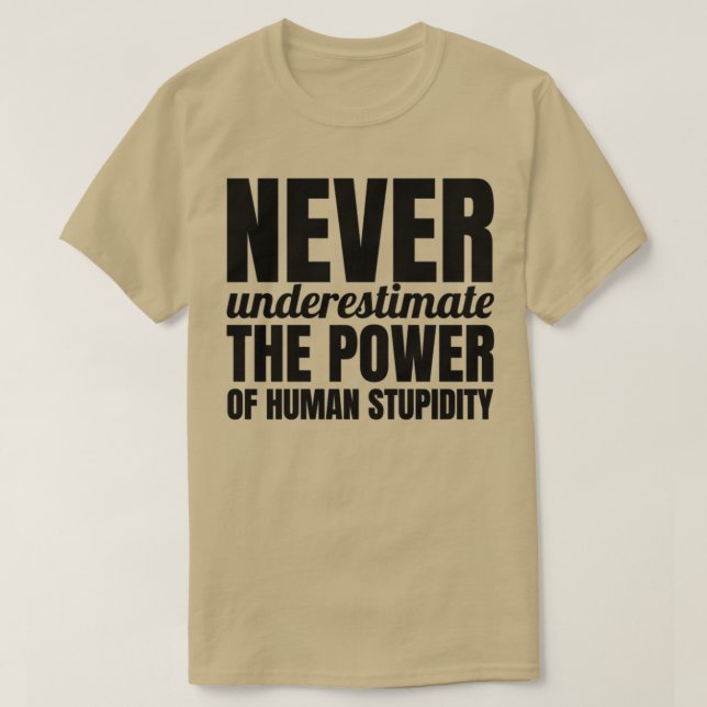 Never underestimate the power of human stupidity T-Shirt (Design Front)