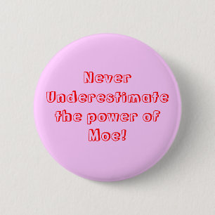 Never Underestimate the power of Moe! 6 Cm Round Badge