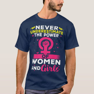Never Underestimate The Power Of Women And Girls F T-Shirt