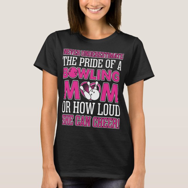 Never Underestimate The Pride Of A Bowling Mom T-Shirt (Front)