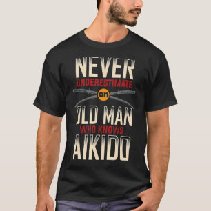 Never Understestimate An Old Man Who Knows Aikido T-Shirt