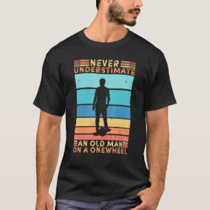Never Understimate An Old Man On A Onewheel Skateb T-Shirt